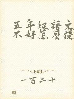 五年级语文成绩不好怎么提高