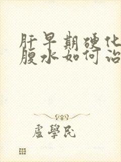 肝早期硬化肝上腹水如何治疗