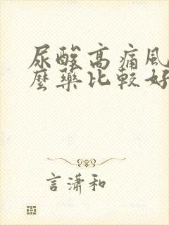 尿酸高痛风吃什么药比较好