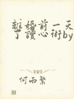 离婚前一天我有了读心术by白兔