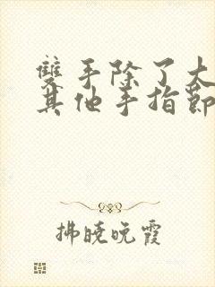 双手除了大拇指其他手指节痛