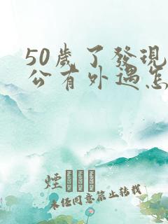 50岁了发现老公有外遇怎么办