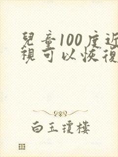 儿童100度近视可以恢复吗