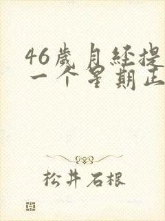 46岁月经提前一个星期正常吗