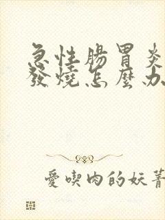 急性肠胃炎一直发烧怎么办