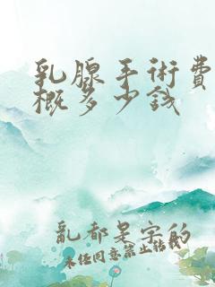 乳腺手术费用大概多少钱