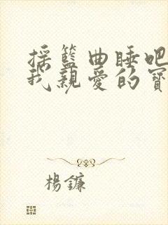 摇篮曲睡吧睡吧我亲爱的宝贝儿歌