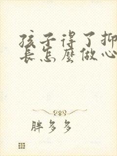 孩子得了抑郁家长怎么做心理疏导