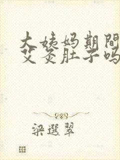 大姨妈期间可以艾灸肚子吗