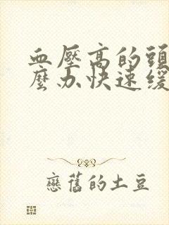 血压高的头痛怎么办快速缓解