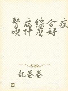 肾病综合症饮食吃什么好