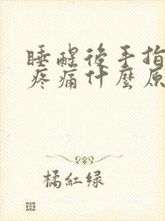 睡醒后手指弯曲疼痛什么原因