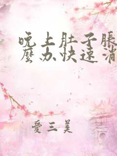 晚上肚子胀气怎么办快速消除