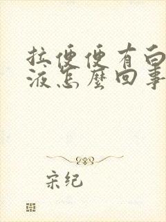 拉便便有白色粘液怎么回事