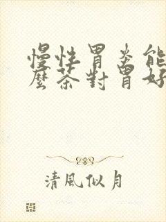 慢性胃炎能喝什么茶对胃好