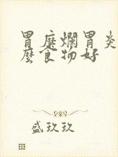 胃糜烂胃炎吃什么食物好