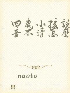 四岁小孩说话构音不清怎么办