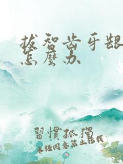 拔智齿牙龈肿痛怎么办