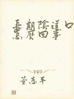 长期阴道口瘙痒怎么回事