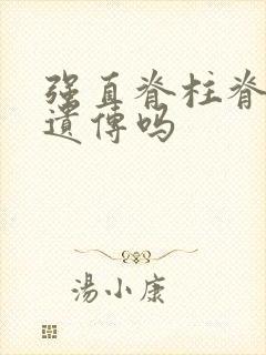 强直脊柱脊柱炎遗传吗