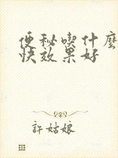 便秘吃什么排便快效果好