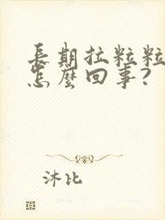 长期拉粒粒屎是怎么回事?