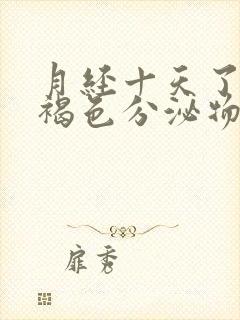 月经十天了还有褐色分泌物怎么回事