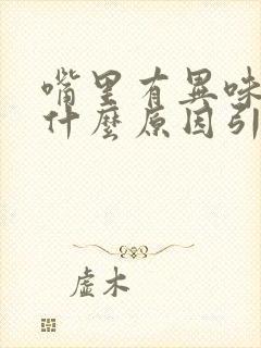 嘴里有异味口臭什么原因引起的