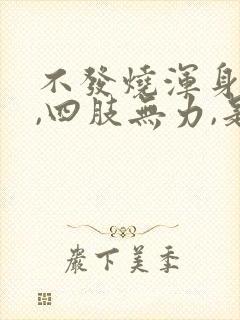 不发烧浑身没劲,四肢无力,是什么原因