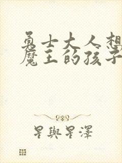 勇士大人想怀上魔王的孩子