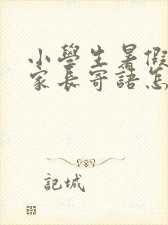 小学生暑假手册家长寄语怎么写