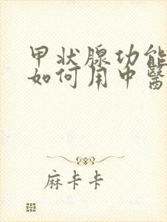 甲状腺功能减退如何用中医治疗