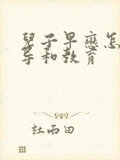 儿子早恋怎么引导和教育