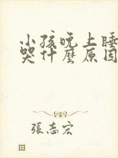 小孩晚上睡觉会哭什么原因