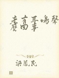 老有耳鸣声是怎么回事