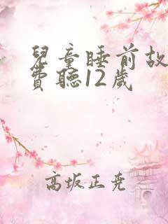 儿童睡前故事免费听12岁