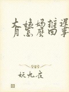 大姨妈推迟一个月怎么回事