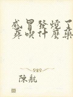 感冒发烧了嗓子疼吃什么药