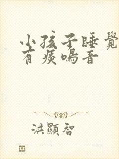 小孩子睡觉呼吸有痰鸣音