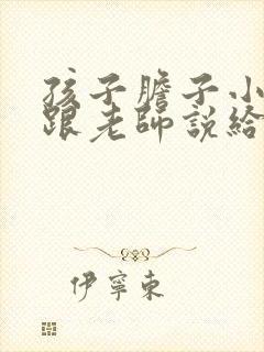 孩子胆子小怎么跟老师说给予鼓励