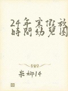 24年寒假放假时间幼儿园
