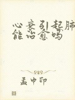 心衰引起肺积水能治愈吗