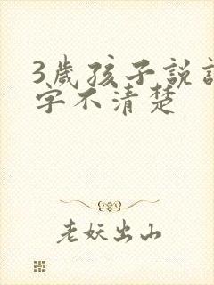 3岁孩子说话咬字不清楚