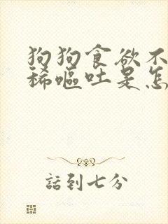 狗狗食欲不振拉稀呕吐是怎么回事