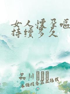 女人怀孕呕吐会持续多久