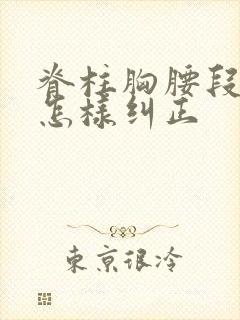 脊柱胸腰段侧弯怎样纠正