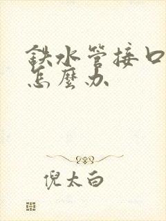 铁水管接口漏水怎么办