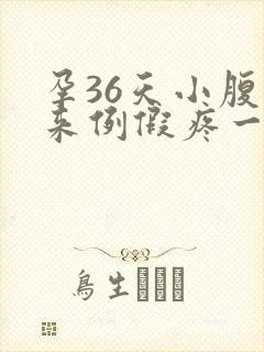 孕36天小腹像来例假疼一直隐隐疼