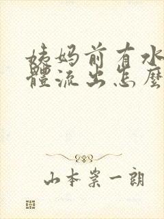 姨妈前有水样液体流出怎么回事