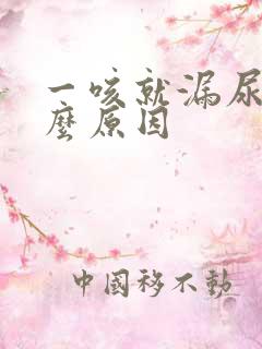 一咳就漏尿是什么原因